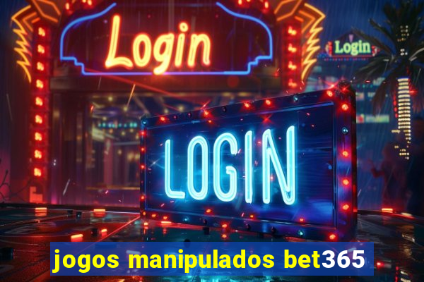 jogos manipulados bet365